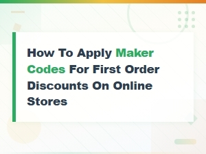 How to Apply Maker Codes for First Order Discounts on Online Stores
