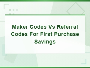 Maker Codes vs Referral Codes for First Purchase Savings