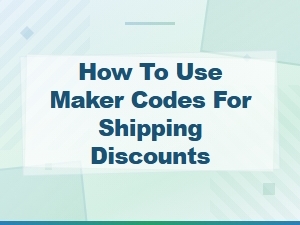 How to Use Maker Codes for Shipping Discounts