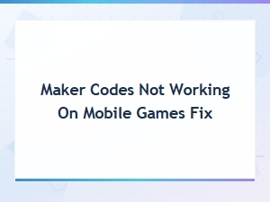 Fix Maker Codes Not Working on Mobile Games - Quick Solutions Guide