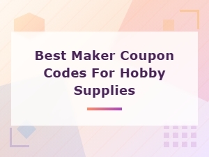 Save on Hobby Supplies with Maker Coupon Codes
