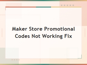 Fix Maker Store Promo Codes Not Working - Quick Solutions